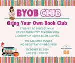 Text: BYOB Club Bring Your Own Book Club, Stop By To Discuss What You're Currently Reading With A Group Of Other Book Lovers., No Assigned Books No Registration Required, October 22, 2024 6:00 PM - 7:00 PM, Images: BMML Logo, Girl Sitting Reading, Pile Of Books With Coffee Cup, Row Of Books At Top & Bottom