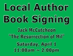 Text: Local Author Book Signing, Jack McCutcheon, &#8220;The Resurrection of Mil&#8221;, Saturday, April 1, 11:00am ~ 2:00pm, Solid Green Background